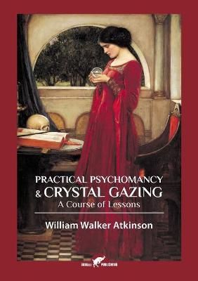 Practical Psychomancy & Crystal Gazing By William Walker Atkinson