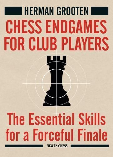 Chess Endgames for Club Players By Herman Grooten 9789493257498