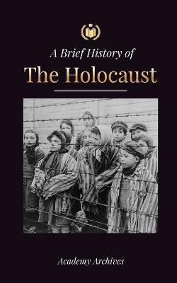 Brief History of The Holocaust By Academy Archives 9789493298828