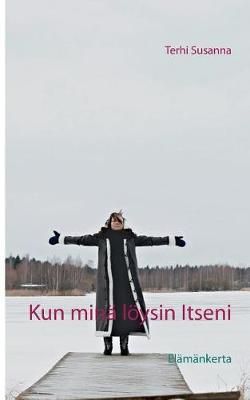 Kun minä löysin Itseni:Elämäkerta By Susanna, Terhi 9789515680990