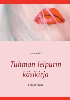 Tuhman leipurin käsikirja:Leipominen By Määttä, Hanna (Paperback)