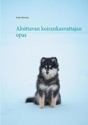 Aloittavan koirankasvattajan opas By Piiroinen, Katja 9789523307575