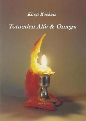 Totuuden Alfa & Omega By Koskela, Kirsti 9789528004691 (Paperback)