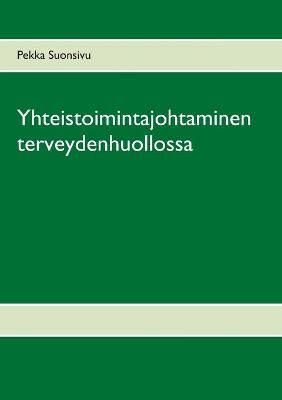 Yhteistoimintajohtaminen terveydenhuollossa By Suonsivu, Pekka