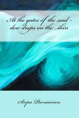 At the Gates of the Soul - Dew Drops on the Skin By Sirpa Pursiainen