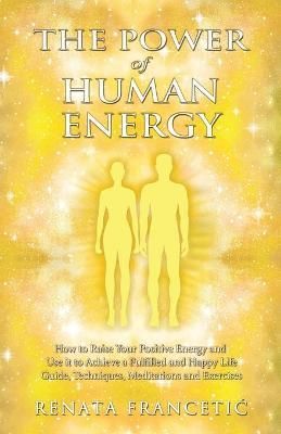 The Power of Human Energy By Renata Francetic 9789534911105