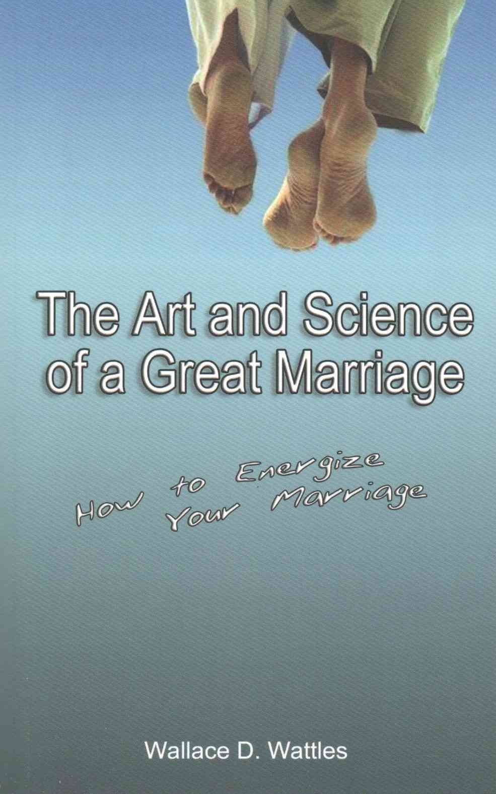 The Art and Science of a Great Marriage By Wallace D. Wattles