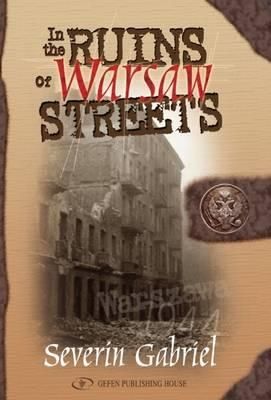 In the Ruins of Warsaw Streets By Gavriel Severin 9789652293350