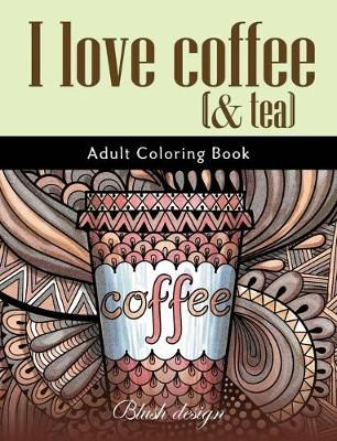 I Love Coffee and Tea By Blush Design 9789655750416 (Hardback)