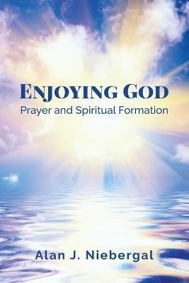 Enjoying God, Prayer and Spiritual Formation By J. Niebergal, Alan