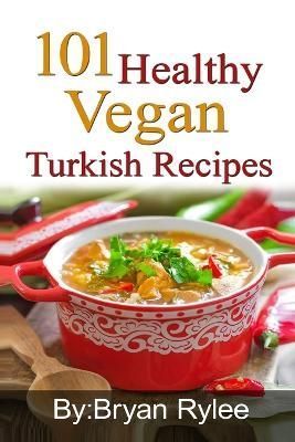 101 Healthy Vegan Turkish Recipes By Rylee 9789657736807 (Paperback)