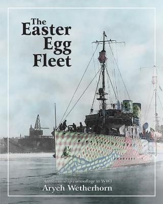 The Easter Egg Fleet: American Ship Camouflage in WWI 9789659274703