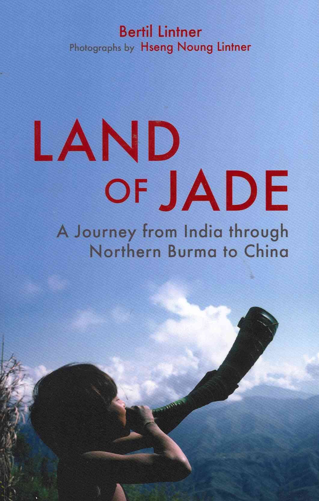 Land Of Jade: A Journey From India Through Northern Burma To China