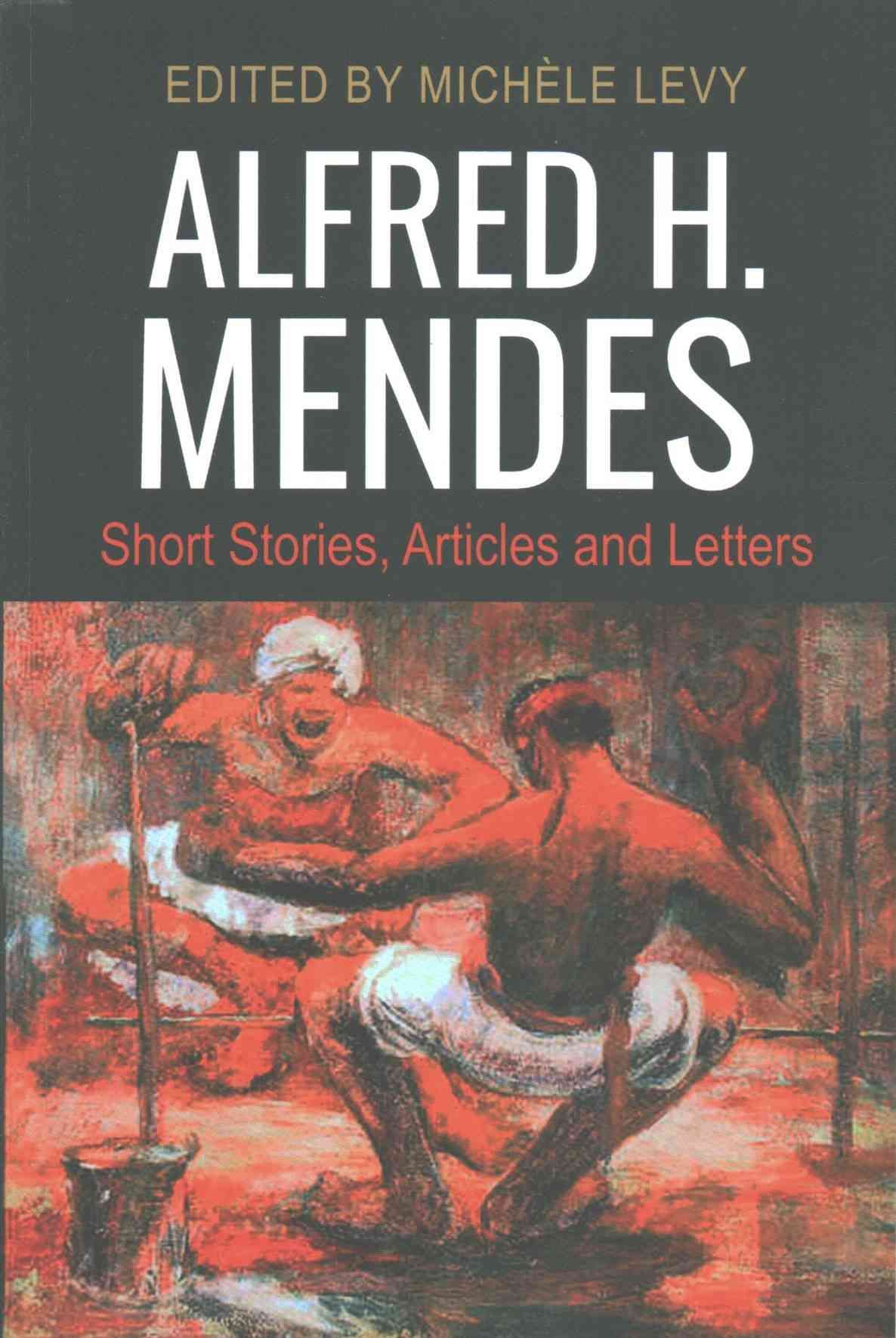 Alfred H. Mendes By Alfred H. Mendes (author), Michèle Levy (editor)