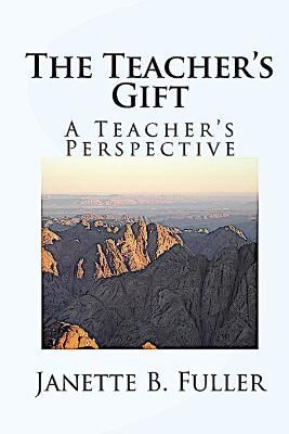 The Teacher's Gift: A Teacher's Perspective By Fuller, Janette B.