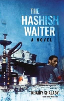 The Hashish Waiter By Khairy Shalaby (author), Adam Talib (translator)