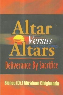 Altar Versus Altars, Revised Edition By Bishop (Dr ) Abraham Chigbundu