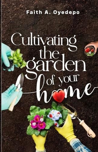 Cultivating the Garden of Your Home By Faith A Oyedepo 9789785925678