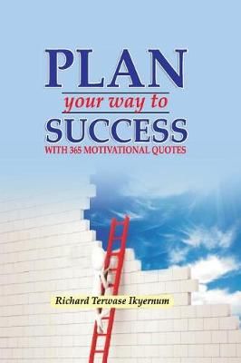 Plan Your Way to Success By Victor Ogunyemi, Richard Terwase Ikyernum