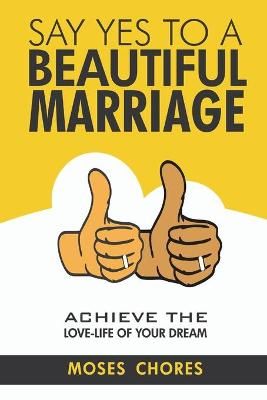 Say Yes To A Beautiful Marriage By Moses Chores 9789789884070