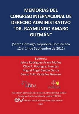 MEMORIAS DEL CONGRESO INTERNACIONAL DE DERECHO ADMINISTRATIVO DR. RAYMUNDO AMARO GUZMAN, Santo Domingo, Republica Dominicana, 12-14 Septiembre 2012