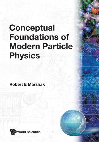 CONCEPTUAL FOUNDATIONS OF MODERN PARTICLE PHYSICS By E Robert Marshak