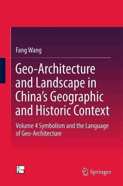Geo-Architecture and Landscape in China's Geographic and Historic Context. Volume 4 Symbolism and the Language of Geo-Architecture