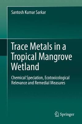 Trace Metals in a Tropical Mangrove Wetland By Santosh Kumar Sarkar