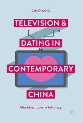 Television and Dating in Contemporary China : Identities, Love and Intimacy