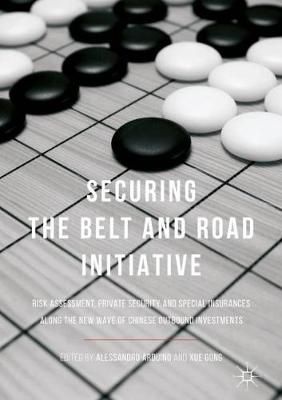 Securing the Belt and Road Initiative : Risk Assessment, Private Security and Special Insurances Along the New Wave of Chinese Outbound Investments