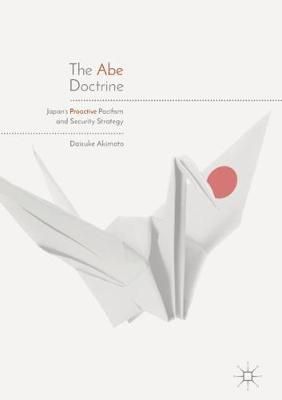 The Abe Doctrine : Japan's Proactive Pacifism and Security Strategy