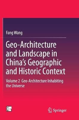 Geo-Architecture and Landscape in China's Geographic and Historic Context : Volume 2 Geo-Architecture Inhabiting the Universe