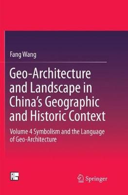 Geo-Architecture and Landscape in China's Geographic and Historic Context : Volume 4 Symbolism and the Language of Geo-Architecture