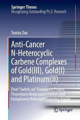 Anti-Cancer N-Heterocyclic Carbene Complexes of Gold(III), Gold(I) and Platinum(II) : Thiol "Switch-on" Fluorescent Probes, Thioredoxin ...