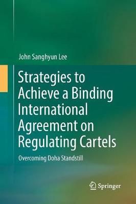 Strategies to Achieve a Binding International Agreement on Regulating Cartels : Overcoming Doha Standstill