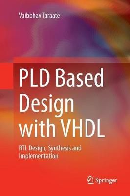 PLD Based Design with VHDL : RTL Design, Synthesis and Implementation