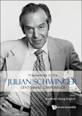 Julian Schwinger Centennial Conference: Proceedings of the Julian Schwinger Centennial Conference Julian Schwinger Centennial Conference ...