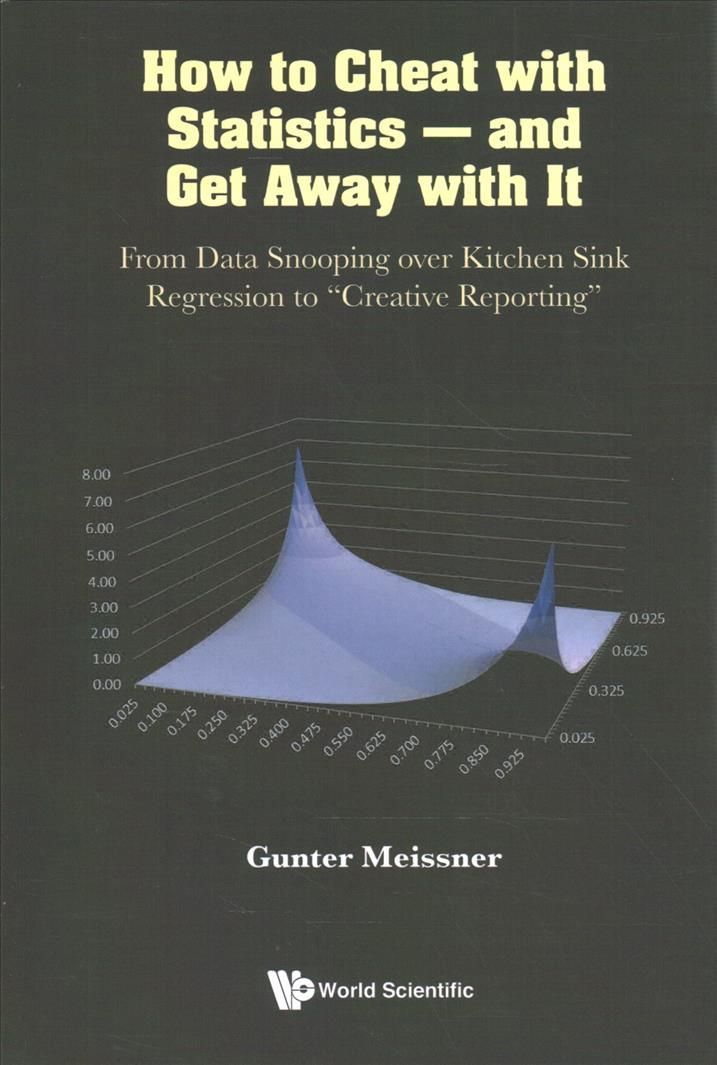 How to Cheat with Statistics - and Get Away with It: From Data Snooping over Kitchen Sink Regression to "Creative Reporting"