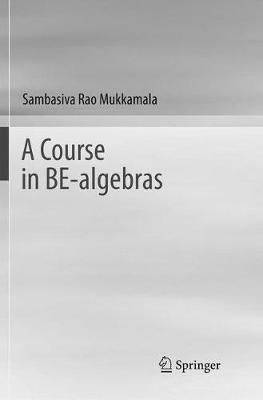 A Course in BE-Algebras By Sambasiva Rao Mukkamala 9789811349577