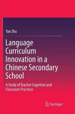Language Curriculum Innovation in a Chinese Secondary School : A Study of Teacher Cognition and Classroom Practices
