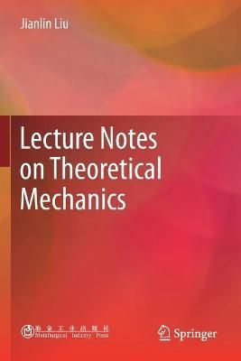 Lecture Notes on Theoretical Mechanics By Jianlin Liu 9789811380372