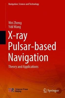 X-Ray Pulsar-Based Navigation By Wei Zheng, Yidi Wang 9789811532924