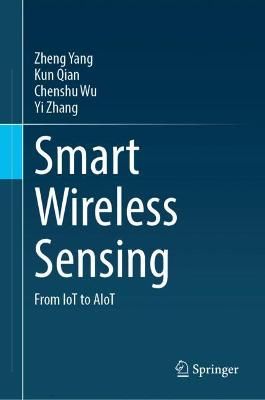 Smart Wireless Sensing By Zheng Yang, Kun Qian, Chenshu Wu, Yi Zhang