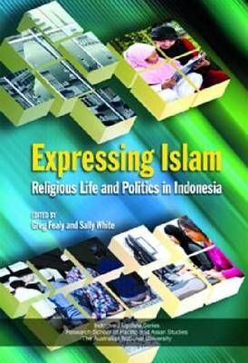 Expressing Islam By Greg Fealy (editor), Sally White (editor)