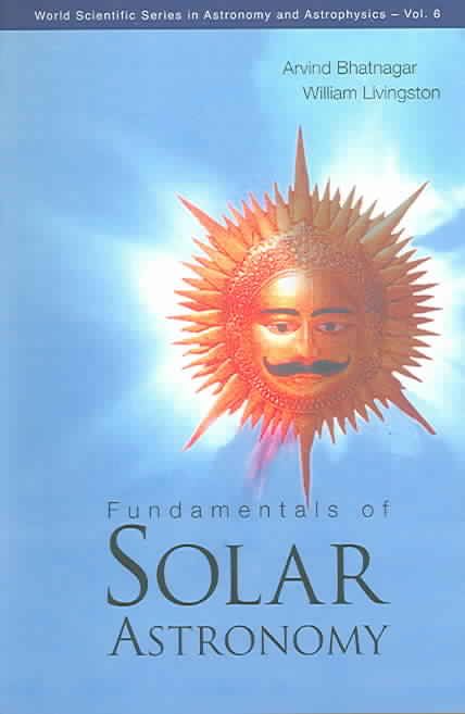Fundamentals of Solar Astronomy By A. Bhatnagar, W. C. Livingston