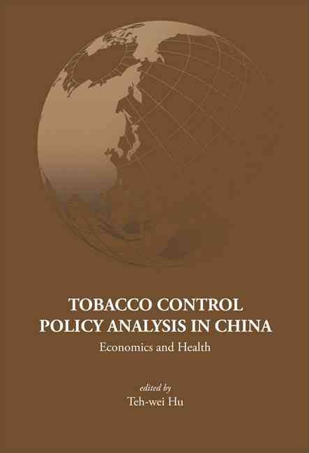 Tobacco Control Policy Analysis in China By Teh-wei Hu 9789812706072