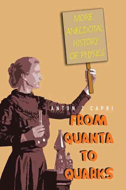 From Quanta To Quarks: More Anecdotal History Of Physics 9789812709165