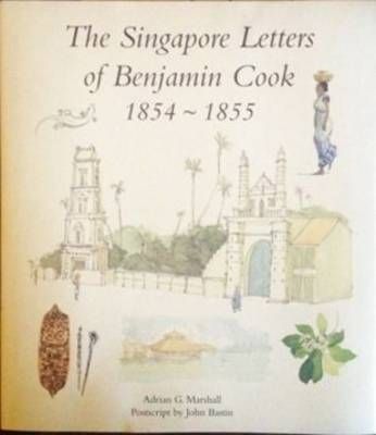 Singapore Letters of Benjamin Cook 1854 - 1855 By Adrian G. Marshall