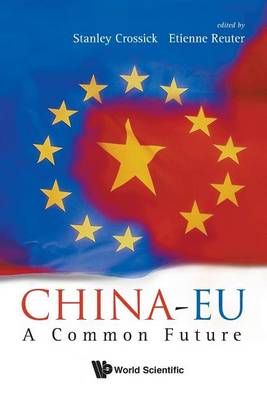 CHINA-EU: A COMMON FUTURE By Crossick, Stanley 9789813203433