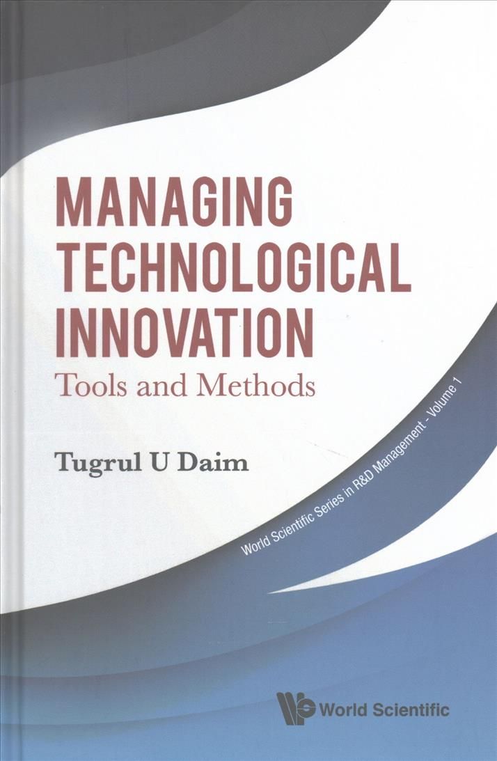 Managing Technological Innovation: Tools and Methods By DAIM, TUGRUL U